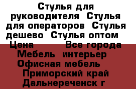 Стулья для руководителя, Стулья для операторов, Стулья дешево, Стулья оптом › Цена ­ 450 - Все города Мебель, интерьер » Офисная мебель   . Приморский край,Дальнереченск г.